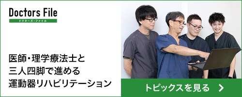 医師・理学療法士と三人四脚で進める運動器リハビリテーション｜ドクターズ・ファイル